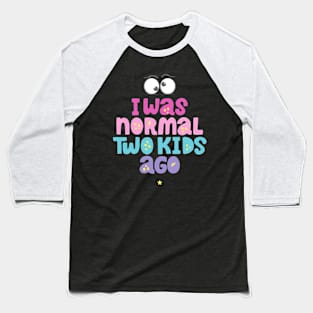 I Was Normal Two Kids Ago Funny Baseball T-Shirt